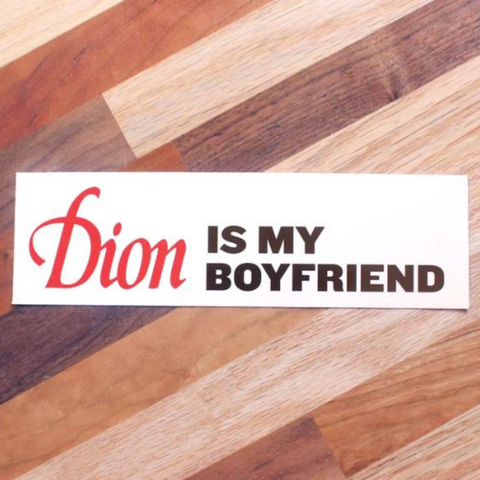 An exclusive Dion is My Boyfriend Bumper Sticker that proudly announces Dion's affiliation as my boyfriend from Dion's Fan Shop.