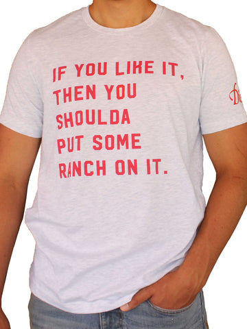 If you like it then you should put some Dion's Fan Shop Ranch dressing on your Put Some Ranch On It Tee.